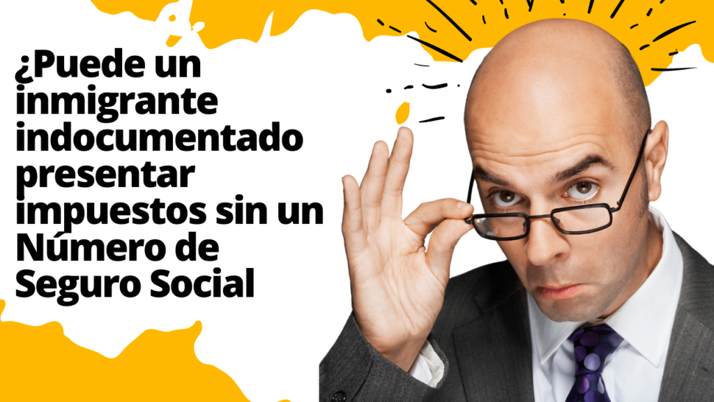 Cómo puede un inmigrante indocumentado presentar impuestos sin un Número de Seguro Social