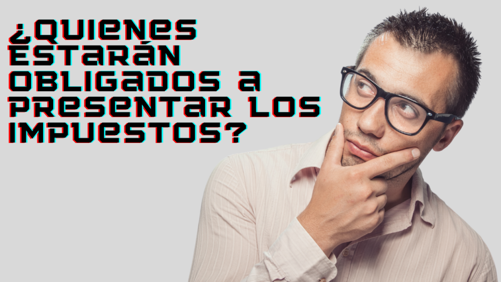 Quienes estarán obligados a presentar los impuestos