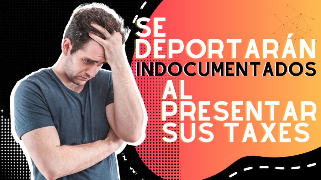 Se deportarán indocumentados al presentar sus taxes
